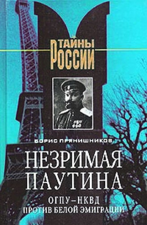 Прянишников Борис - Незримая паутина: ОГПУ - НКВД против белой эмиграции