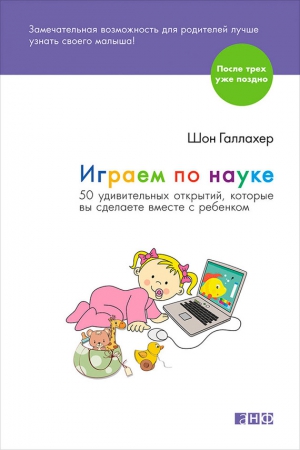 Галлахер Шон - Играем по науке. 50 удивительных открытий, которые вы сделаете вместе с ребенком