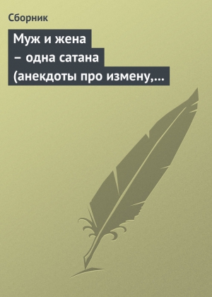 анекдотов Собрание - Муж и жена – одна сатана (анекдоты про измену, изменников и изменниц)