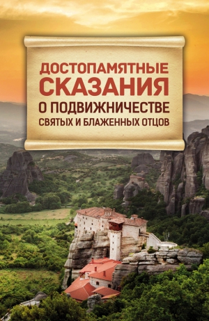 неизвестен — Религия Автор - Достопамятные сказания о подвижничестве Святых и Блаженных Отцов