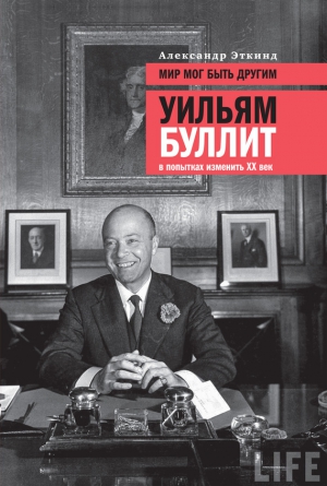Эткинд Александр - Мир мог быть другим. Уильям Буллит в попытках изменить ХХ век