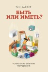 Кассер Тим - Быть или иметь? Психология культуры потребления