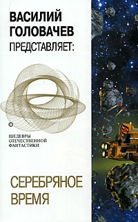 Шалимов Александр, Михайлов Владимир Дмитриевич, Росоховатский Игорь, Биленкин Дмитрий, Гансовский Север, Жаренов Анатолий, Лукодьянов Исай, Варшавский Илья, Булычев Кир, Головачёв Василий, Савченко Владимир, Емцев Михаил, Чудакова Мариэтта, Греков Юрий - Серебряное время. Сборник