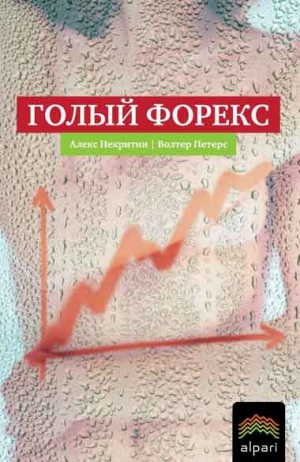 Некритин Алекс, Питерс Уолтер - Голый Форекс. Техника трейдинга без индикаторов с высокой вероятностью успеха