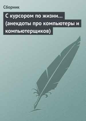 анекдотов Собрание - С курсором по жизни… (анекдоты про компьютеры и компьютерщиков)