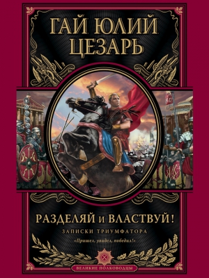 Гай Юлий Цезарь Октавиан Август - Разделяй и властвуй. Записки триумфатора