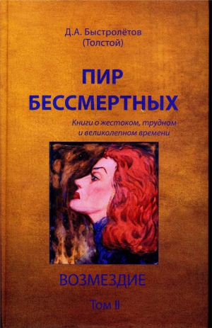 Быстролётов Дмитрий - Пир бессмертных: Книги о жестоком, трудном и великолепном времени. Возмездие. Том 2