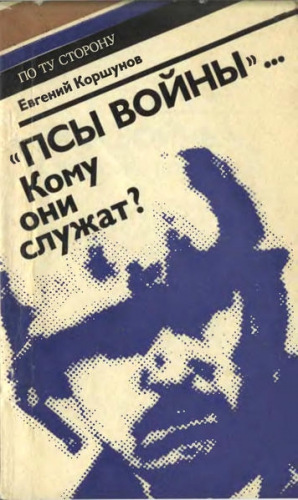 Коршунов Евгений - «Псы войны»... Кому они служат? (Досье, которое рано сдавать в архив)