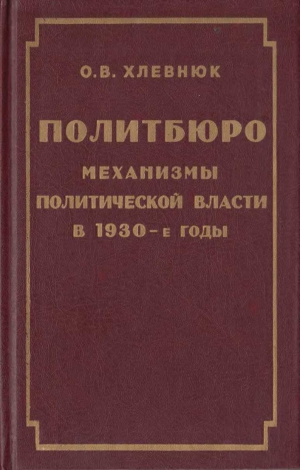 Хлевнюк О. - Политбюро. Механизмы политической власти в 30-е годы
