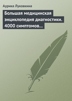 Луковкина Аурика - Большая медицинская энциклопедия диагностики. 4000 симптомов и синдромов