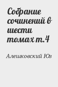 Алешковский Юз - Собрание сочинений в шести томах т.4