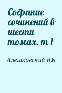 Алешковский Юз - Собрание сочинений в шести томах. т 1