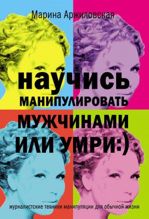 Аржиловская Марина - Научись манипулировать мужчинами или умри