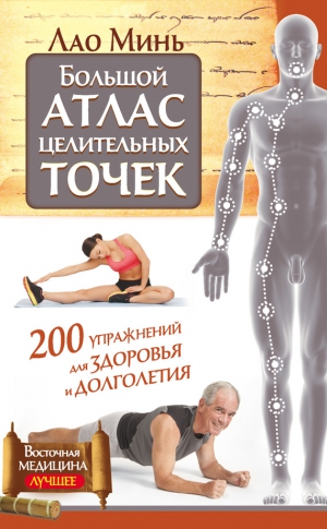 Минь Лао - Большой атлас целительных точек. 200 упражнений для здоровья и долголетия