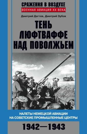 Зубов Дмитрий, Дёгтев Дмитрий - Тень люфтваффе над Поволжьем. Налеты немецкой авиации на советские промышленные центры. 1942–1943