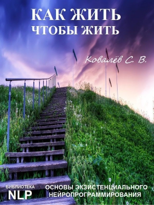 Ковалев Сергей Викторович - Как жить, чтобы жить, или Основы экзистенциального нейропрограммирования