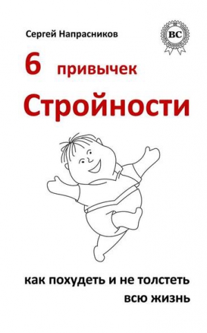 Напрасников Сергей - 6 привычек стройности. Как похудеть и не толстеть всю жизнь