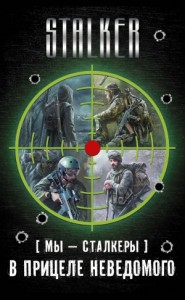 Мы — сталкеры. В прицеле неведомого. Авторский сборник