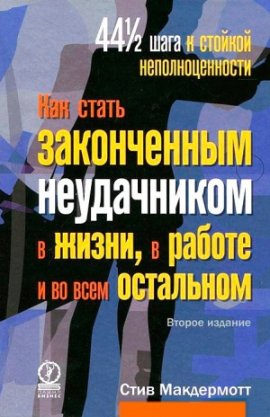 Макдермотт Стив - Как стать законченным неудачником в жизни, в работе и во всем остальном. 44 1/2 шага к стойкой неполноценности