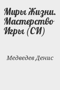 Миры Жизни. Мастерство Игры (СИ)
