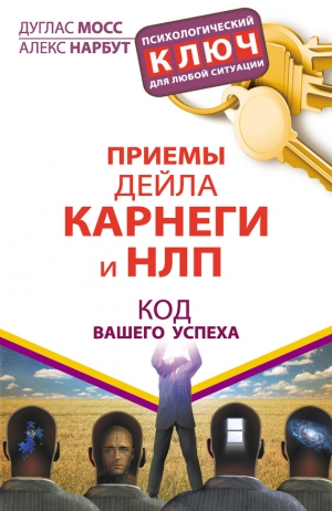 Нарбут Алекс, Мосс Дуглас - Приемы Дейла Карнеги и НЛП. Код вашего успеха