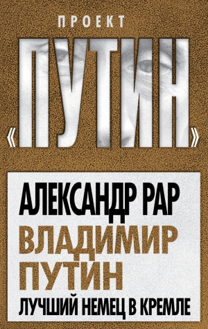 Рар Александр - Владимир Путин. Лучший немец в Кремле