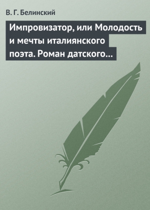 Белинский Виссарион - Импровизатор, или Молодость и мечты италиянского поэта. Роман датского писателя Андерсена…