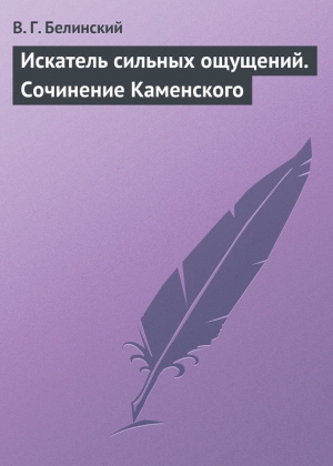 Белинский Виссарион - Искатель сильных ощущений. Сочинение Каменского