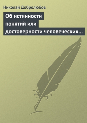 Добролюбов Николай - Об истинности понятий или достоверности человеческих знаний