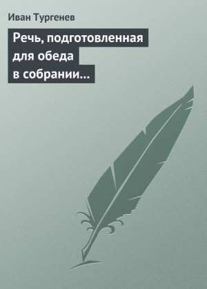 Тургенев Иван - Речь, подготовленная для обеда в собрании Петербургских художников 17/29 марта 1879 г.