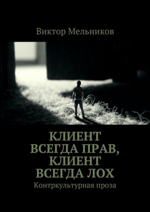 Мельников Виктор - Клиент всегда прав, клиент всегда лох. Контркультурная проза