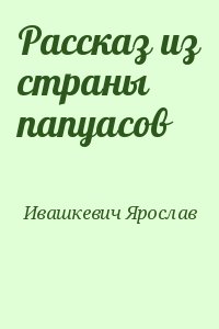 Ивашкевич Ярослав - Рассказ из страны папуасов