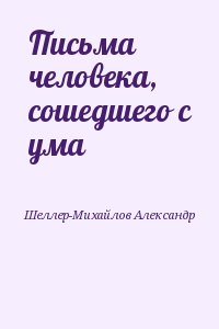 Шеллер-Михайлов Александр - Письма человека, сошедшего с ума