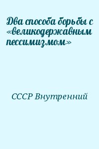 СССР Внутренний - Два способа борьбы с «великодержавным пессимизмом»