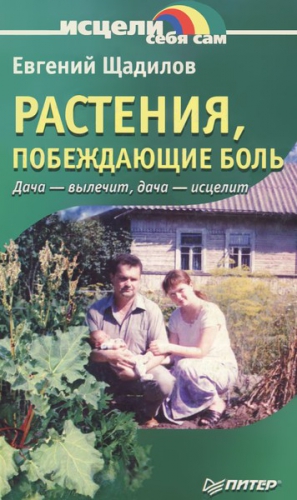 Щадилов Евгений - Растения, побеждающие боль.  Дача — вылечит, дача — исцелит