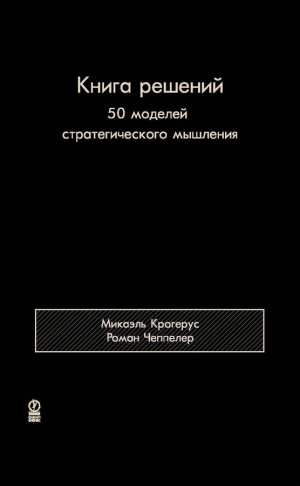 Крогерус Микаэль, Чеппелер Роман - Книга решений. 50 моделей стратегического мышления