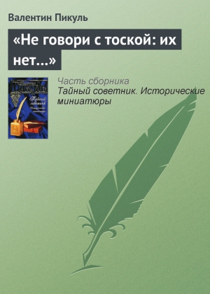 Пикуль Валентин - «Не говори с тоской: их нет…»