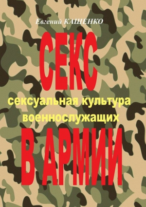 Агарков Сергей, Кащенко Евгений - Секс в армии. Сексуальная культура военнослужащих