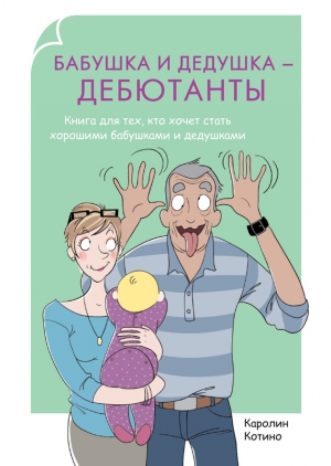 Котино Каролин - Бабушка и дедушка – дебютанты. Книга для тех, кто хочет стать хорошими бабушками и дедушками