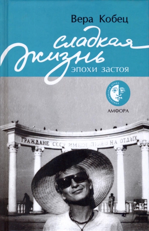 Кобец Вера - Сладкая жизнь эпохи застоя: книга рассказов