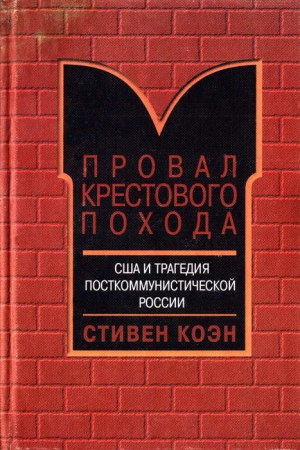 Коэн Стивен - Провал крестового похода. США и трагедия посткоммунистической России