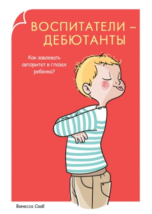 Сааб Ванесса - Воспитатели-дебютанты. Как завоевать авторитет в глазах ребенка?