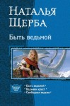 Щерба Наталья - Быть ведьмой. Трилогия