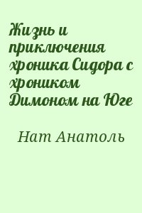 Нат Анатоль - Жизнь и приключения хроника Сидора с хроником Димоном на Юге