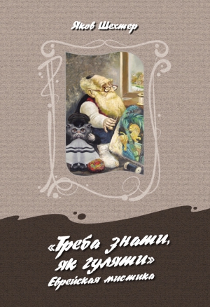 Шехтер Яков - «Треба знаты, як гуляты». Еврейская мистика