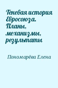 Пономарёва Елена - Теневая история Евросоюза. Планы, механизмы, результаты