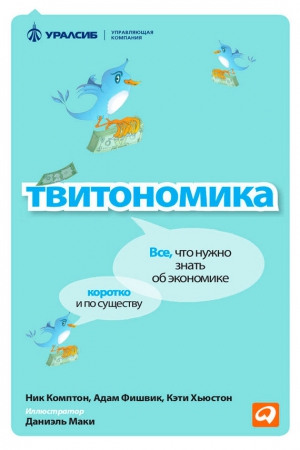 Комптон Ник, Фишвик Адам, Хьюстон Кэти - Твитономика. Все, что нужно знать об экономике, коротко и по существу