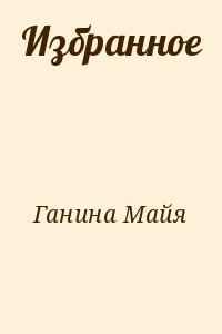 Ганина Майя - Избранное