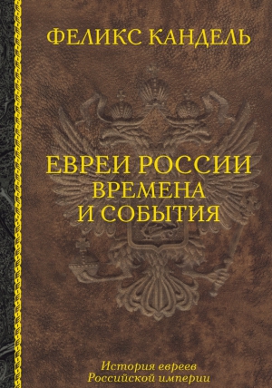 Кандель Феликс - Евреи России. Времена и события. История евреев Российской империи