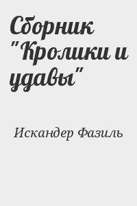 Искандер Фазиль - Сборник "Кролики и удавы"